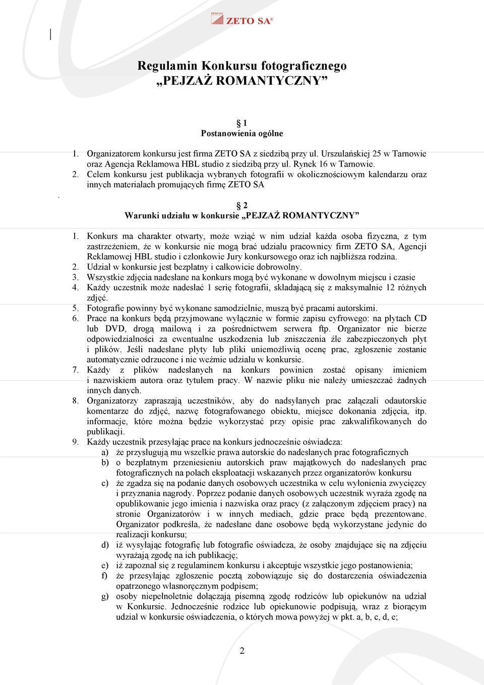 Konkurs ma charakter otwarty, może wziąć w nim udział każda osoba fizyczna, z tym zastrzeżeniem, że w konkursie nie mogą brać udziału pracownicy firm ZETO SA, Agencji Reklamowej HBL studio i