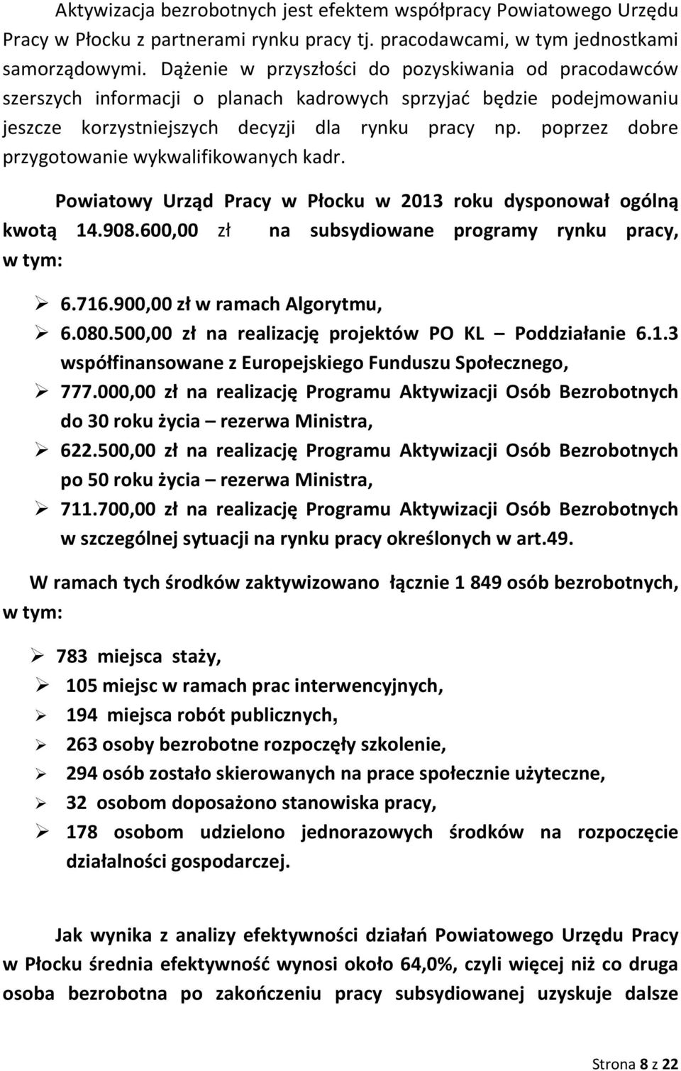 poprzez dobre przygotowanie wykwalifikowanych kadr. Powiatowy Urząd Pracy w Płocku w 2013 roku dysponował ogólną kwotą 14.908.600,00 zł na subsydiowane programy rynku pracy, w tym: 6.716.