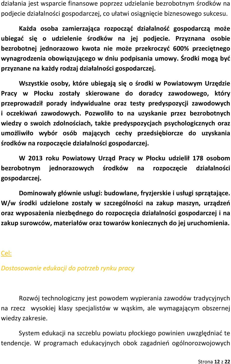 Przyznana osobie bezrobotnej jednorazowo kwota nie może przekroczyć 600% przeciętnego wynagrodzenia obowiązującego w dniu podpisania umowy.