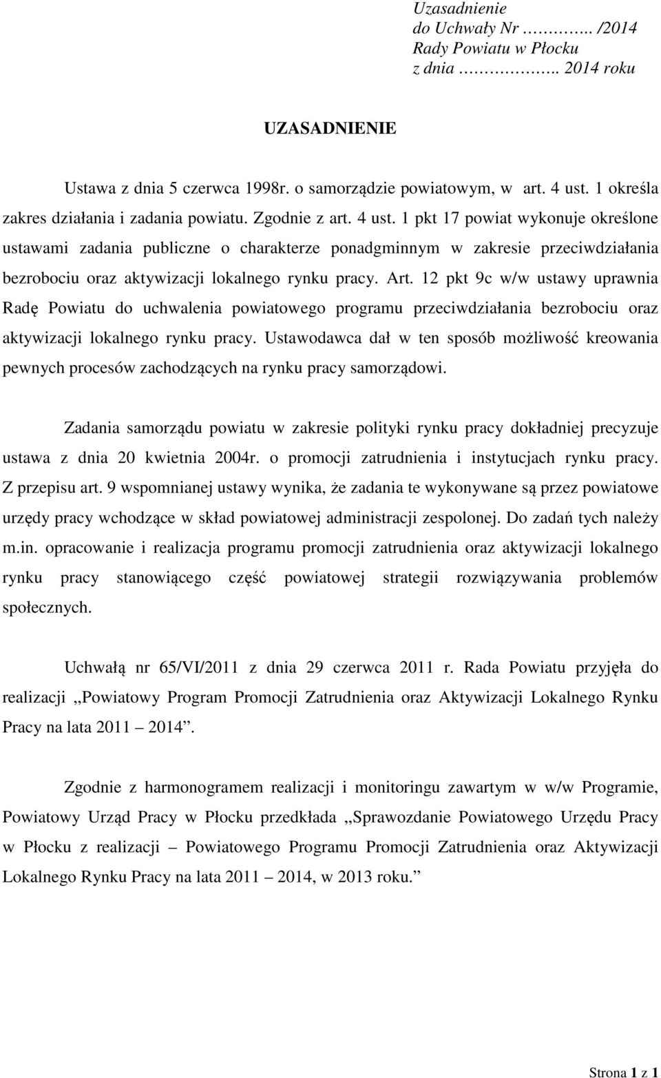 1 pkt 17 powiat wykonuje określone ustawami zadania publiczne o charakterze ponadgminnym w zakresie przeciwdziałania bezrobociu oraz aktywizacji lokalnego rynku pracy. Art.