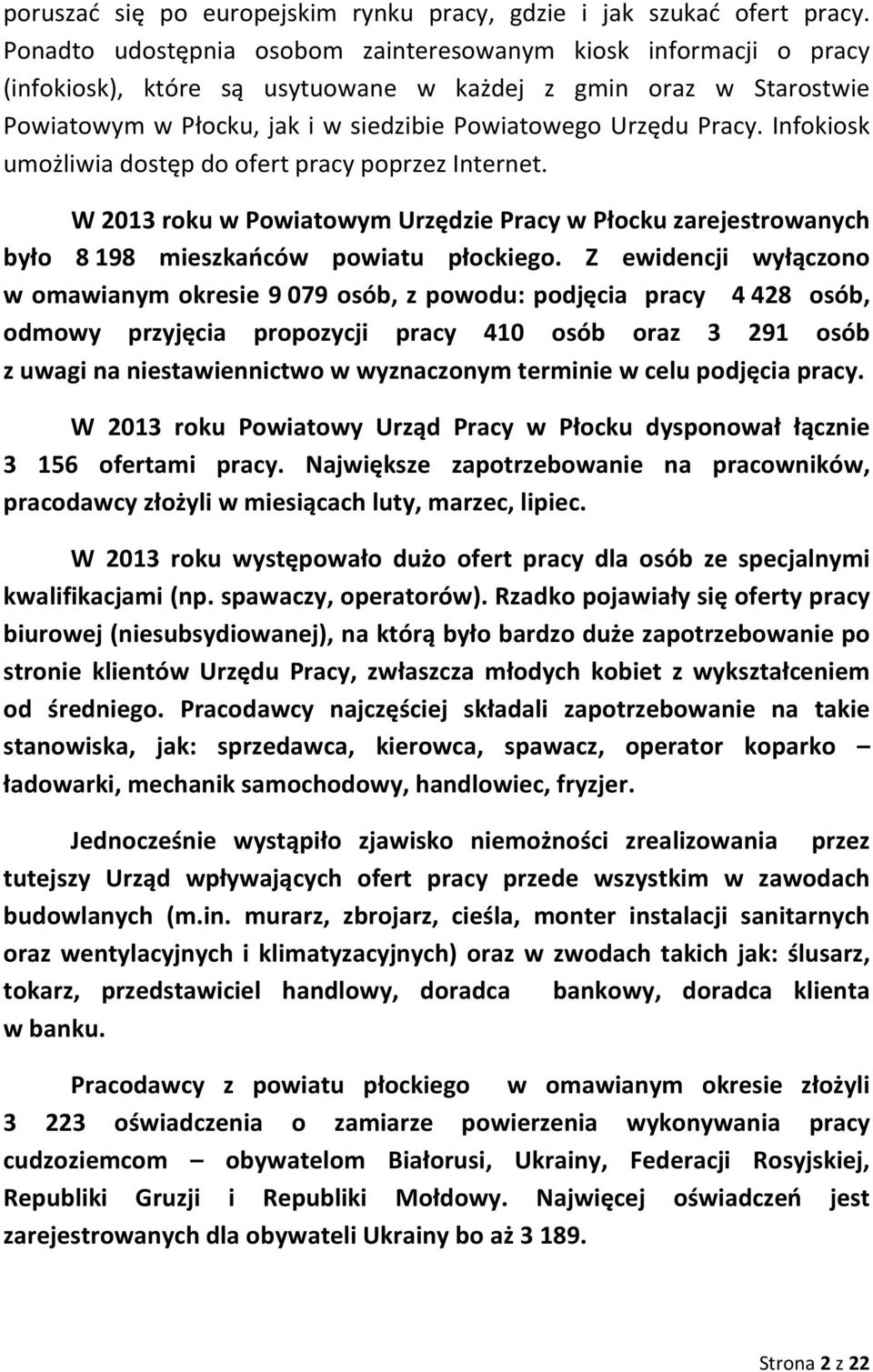 Infokiosk umożliwia dostęp do ofert pracy poprzez Internet. W 2013 roku w Powiatowym Urzędzie Pracy w Płocku zarejestrowanych było 8 198 mieszkańców powiatu płockiego.