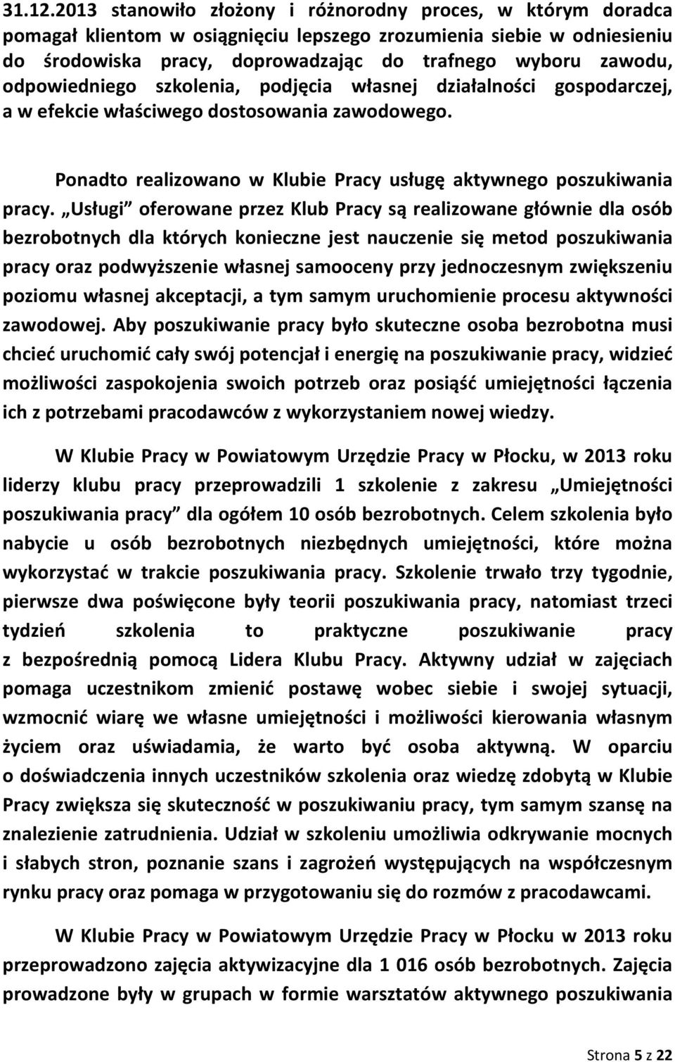 odpowiedniego szkolenia, podjęcia własnej działalności gospodarczej, a w efekcie właściwego dostosowania zawodowego. Ponadto realizowano w Klubie Pracy usługę aktywnego poszukiwania pracy.