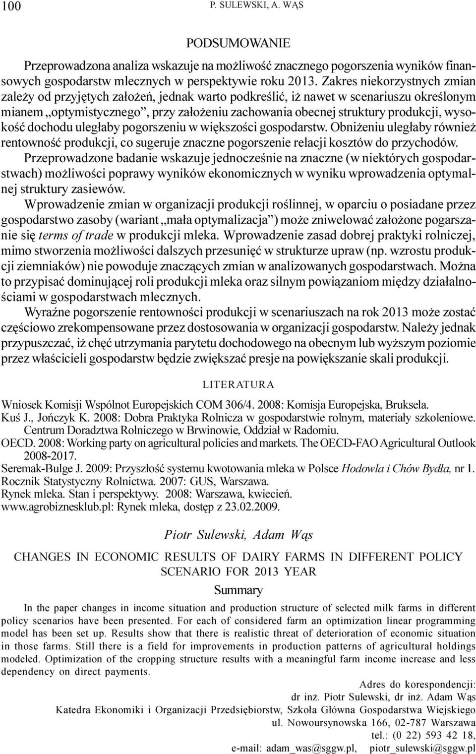 wysokoœæ dochodu uleg³aby pogorszeniu w wiêkszoœci gospodarstw. Obni eniu uleg³aby równie rentownoœæ produkcji, co sugeruje znaczne pogorszenie relacji kosztów do przychodów.