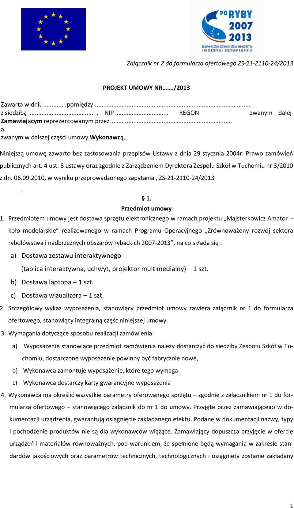 8 ustawy oraz zgodnie z Zarządzeniem Dyrektora Zespołu Szkół w Tuchomiu nr 3/2010 z dn. 06.09.2010, w wyniku przeprowadzonego zapytania, ZS-21-2110-24/2013, 1. Przedmiot umowy 1.