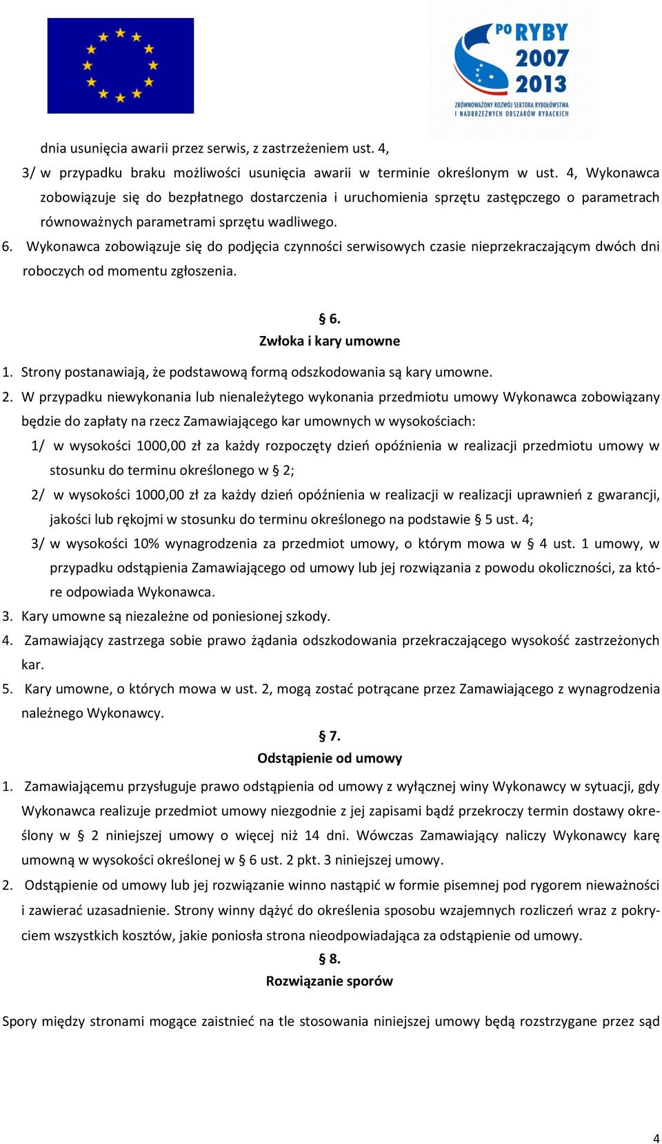 Wykonawca zobowiązuje się do podjęcia czynności serwisowych czasie nieprzekraczającym dwóch dni roboczych od momentu zgłoszenia. 6. Zwłoka i kary umowne 1.