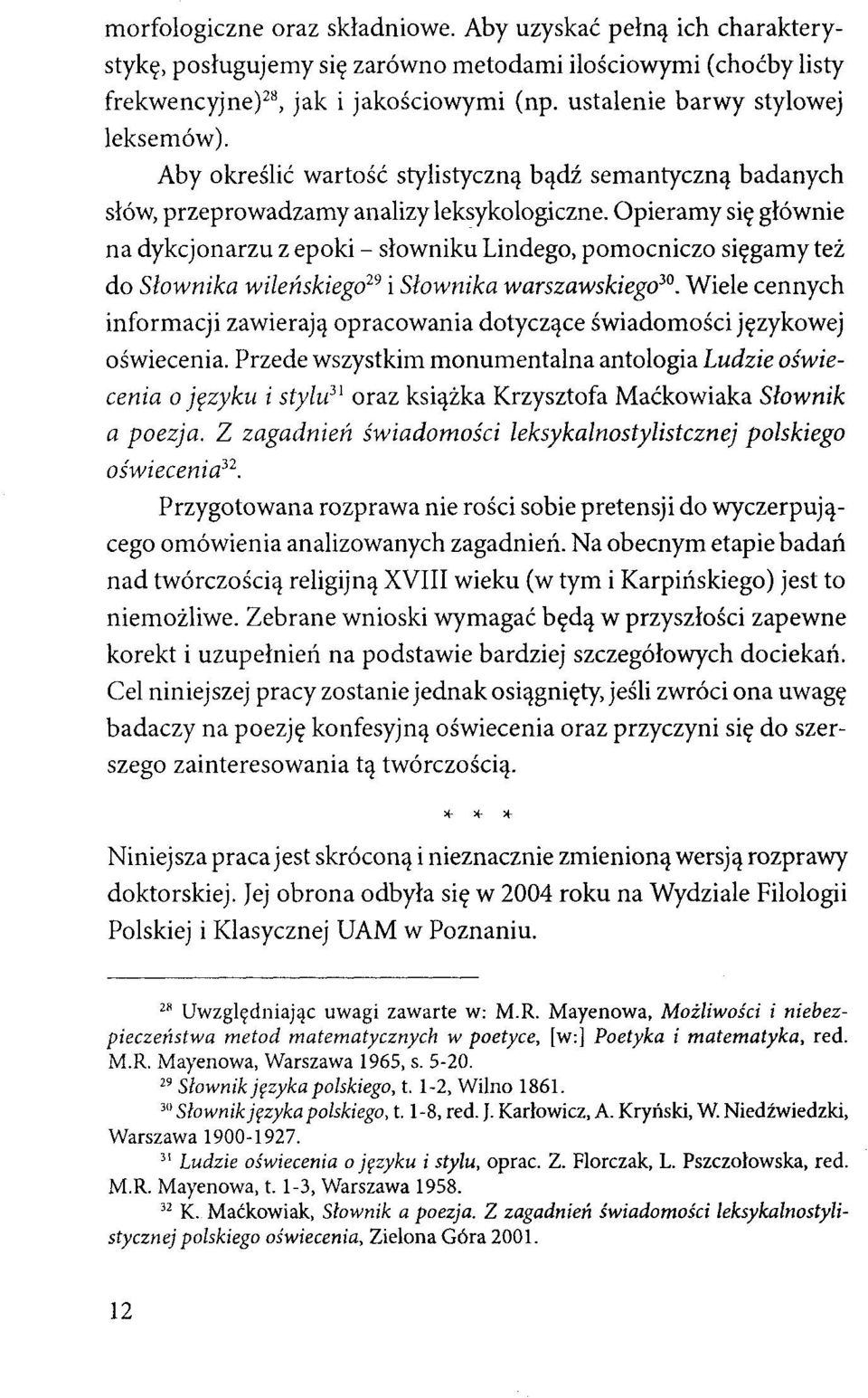 Opieramy się głównie na dykcjonarzu z epoki- słowniku Lindego, pomocniczo sięgamy też do Słownika wileńskiego 29 i Słownika warszawskiego 30 Wiele cennych informacji zawierają opracowania dotyczące