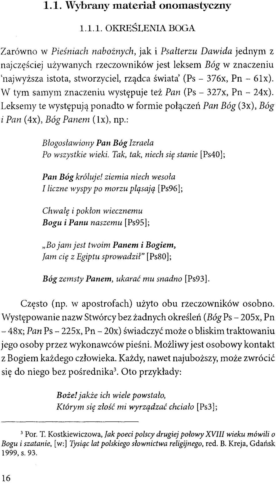 Leksemy te występują ponadto w formie połączeń Pan Bóg (3x), Bóg i Pan (4x), Bóg Panem (lx), np.: Błogosławiony Pan Bóg Izraela Po wszystkie wieki. Tak, tak, niech się stanie [Ps40]; Pan Bóg króluje!