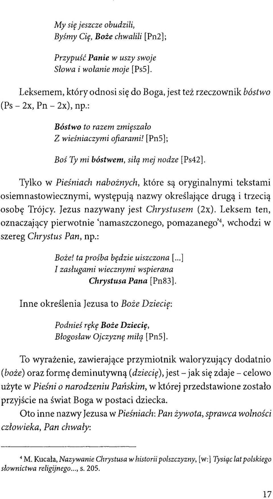 Tylko w Pieśniach nabożnych, które są oryginalnymi tekstami osiemnastowiecznymi, występują nazwy określające drugą i trzecią osobę Trójcy. Jezus nazywany jest Chrystusem (2x).