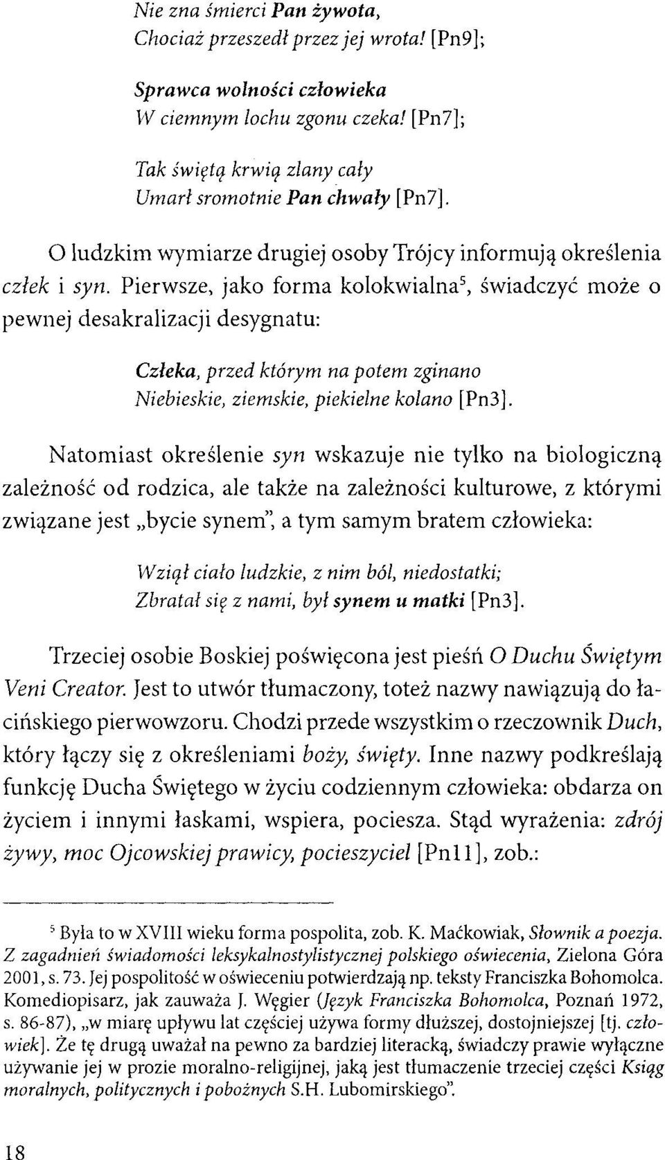 Pierwsze, jako forma kolokwialna 5, świadczyć może o pewnej desakralizacji desygnatu: Człeka, przed którym na potem zginano Niebieskie, ziemskie, piekielne kolano [Pn3].