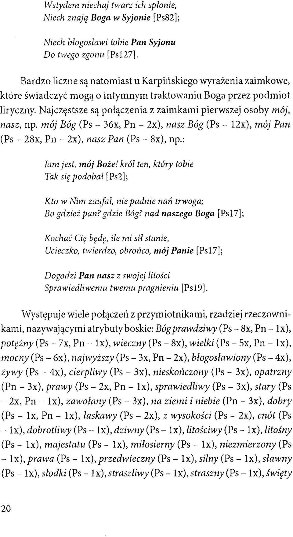 Najczęstsze są połączenia z zaimkami pierwszej osoby mój, nasz, np. mój Bóg (Ps - 36x, Pn - 2x), nasz Bóg (Ps - 12x), mój Pan (Ps- 28x, Pn- 2x), nasz Pan (Ps- 8x), np.: fam jest, mój Boże!