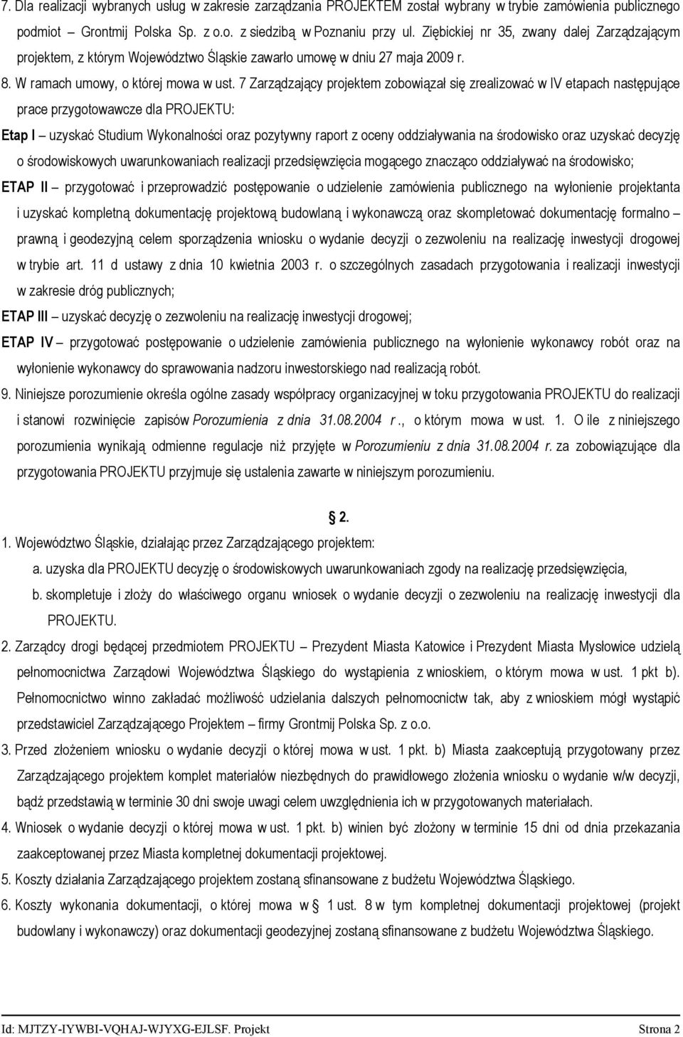 7 Zarządzający projektem zobowiązał się zrealizować w IV etapach następujące prace przygotowawcze dla PROJEKTU: Etap I uzyskać Studium Wykonalności oraz pozytywny raport z oceny oddziaływania na