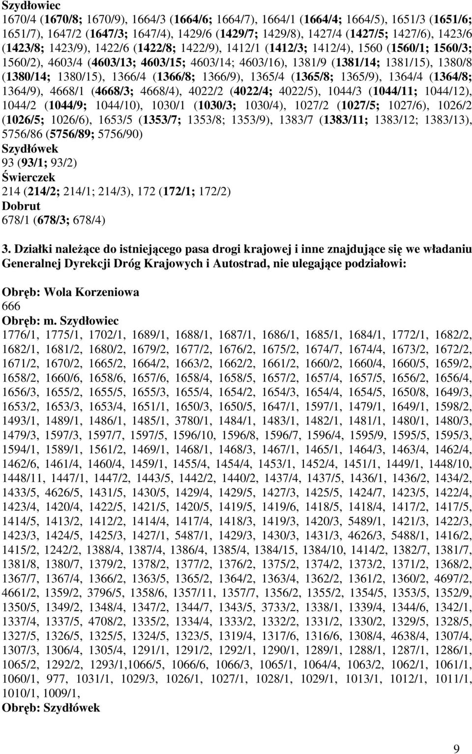 1366/4 (1366/8; 1366/9), 1365/4 (1365/8; 1365/9), 1364/4 (1364/8; 1364/9), 4668/1 (4668/3; 4668/4), 4022/2 (4022/4; 4022/5), 1044/3 (1044/11; 1044/12), 1044/2 (1044/9; 1044/10), 1030/1 (1030/3;