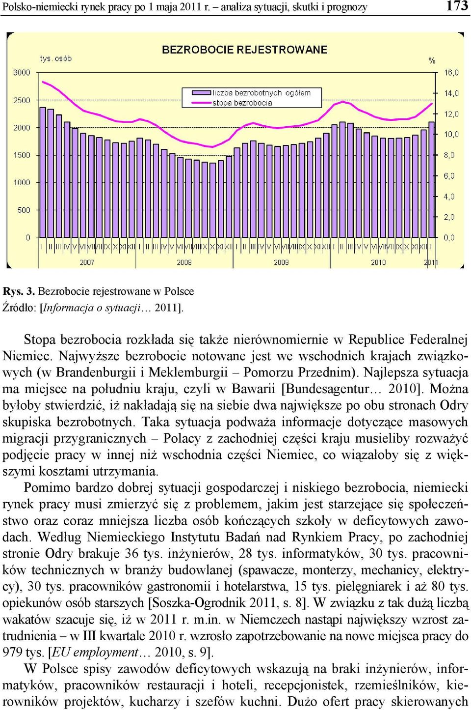 Najwyższe bezrobocie notowane jest we wschodnich krajach związkowych (w Brandenburgii i Meklemburgii Pomorzu Przednim).