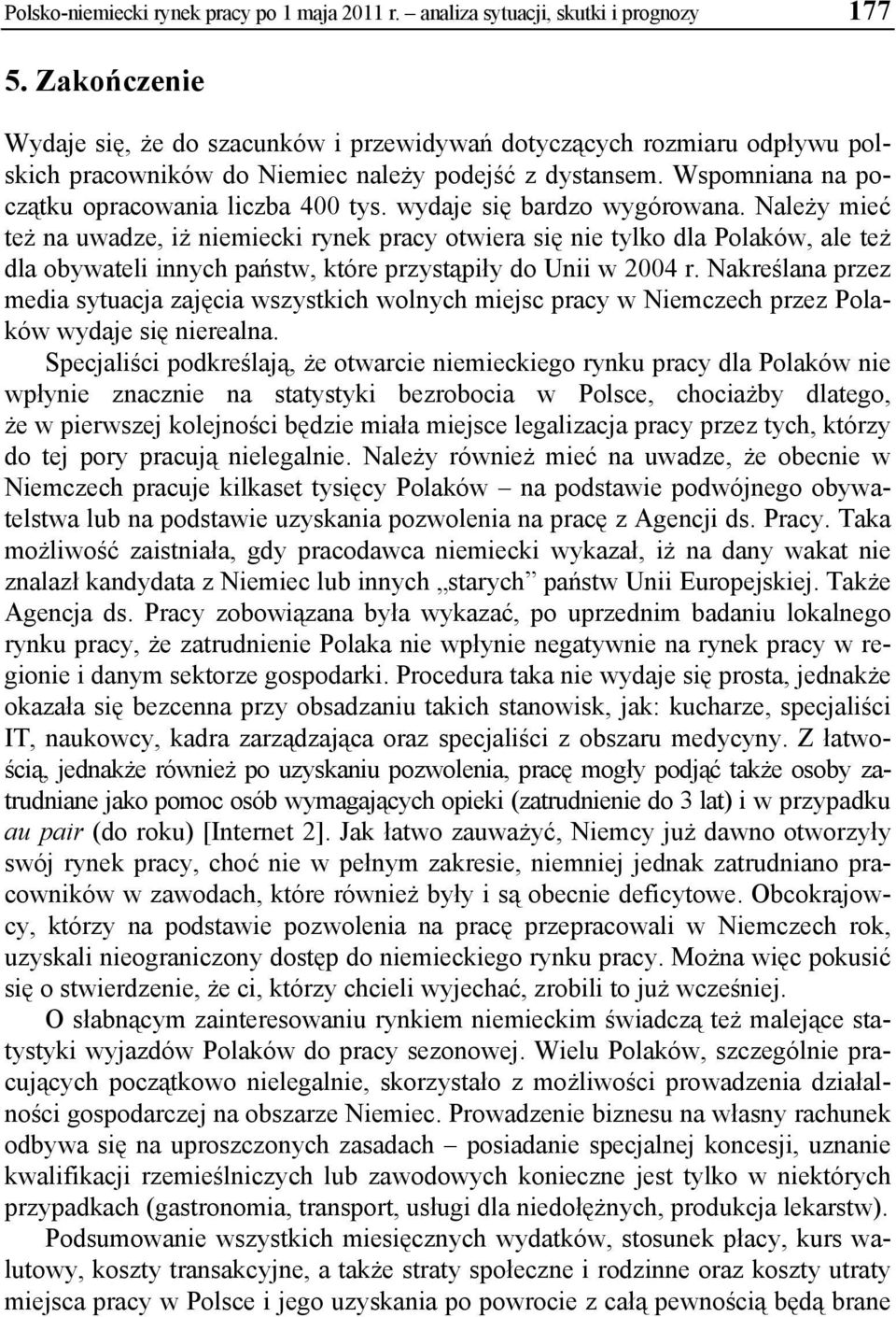 wydaje się bardzo wygórowana. Należy mieć też na uwadze, iż niemiecki rynek pracy otwiera się nie tylko dla Polaków, ale też dla obywateli innych państw, które przystąpiły do Unii w 2004 r.