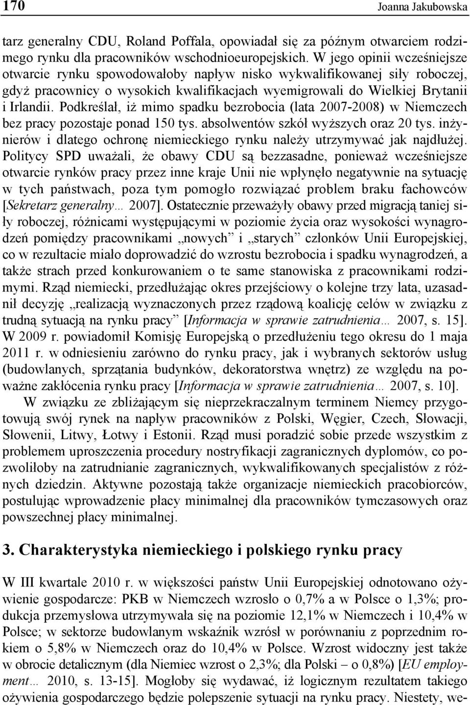 Podkreślał, iż mimo spadku bezrobocia (lata 2007-2008) w Niemczech bez pracy pozostaje ponad 150 tys. absolwentów szkół wyższych oraz 20 tys.