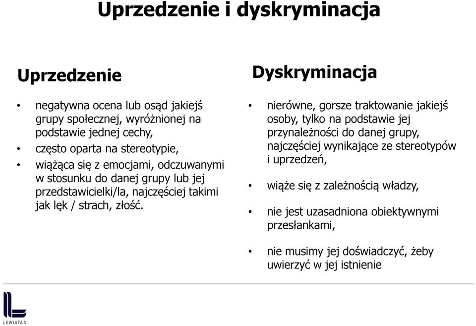 Dyskryminacja nierówne, gorsze traktowanie jakiejś osoby, tylko na podstawie jej przynależności do danej grupy, najczęściej wynikające ze