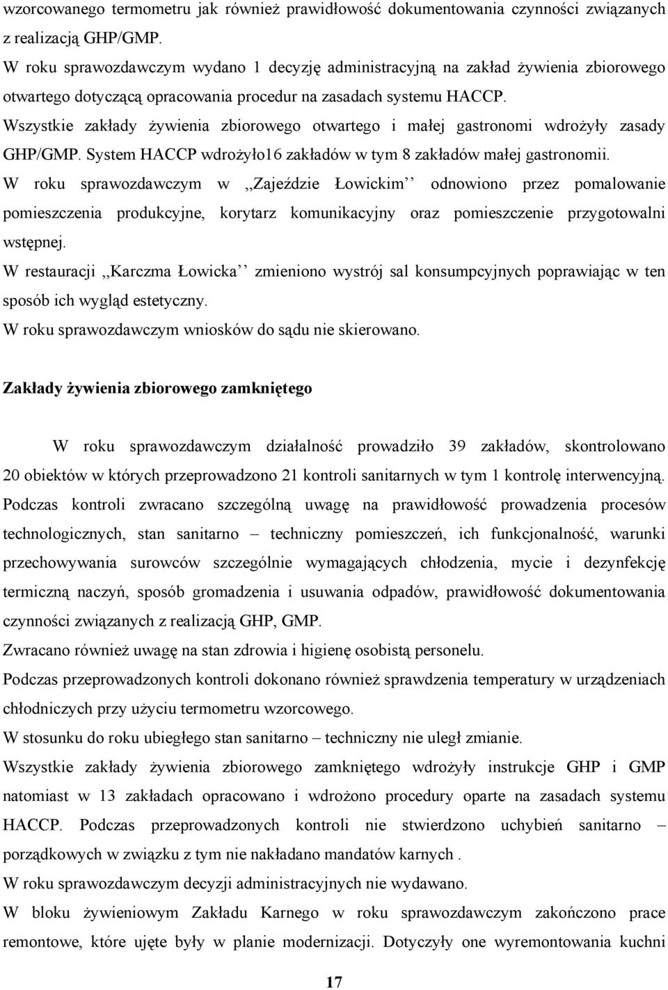 Wszystkie zakłady żywienia zbiorowego otwartego i małej gastronomi wdrożyły zasady GHP/GMP. System HACCP wdrożyło16 zakładów w tym 8 zakładów małej gastronomii.