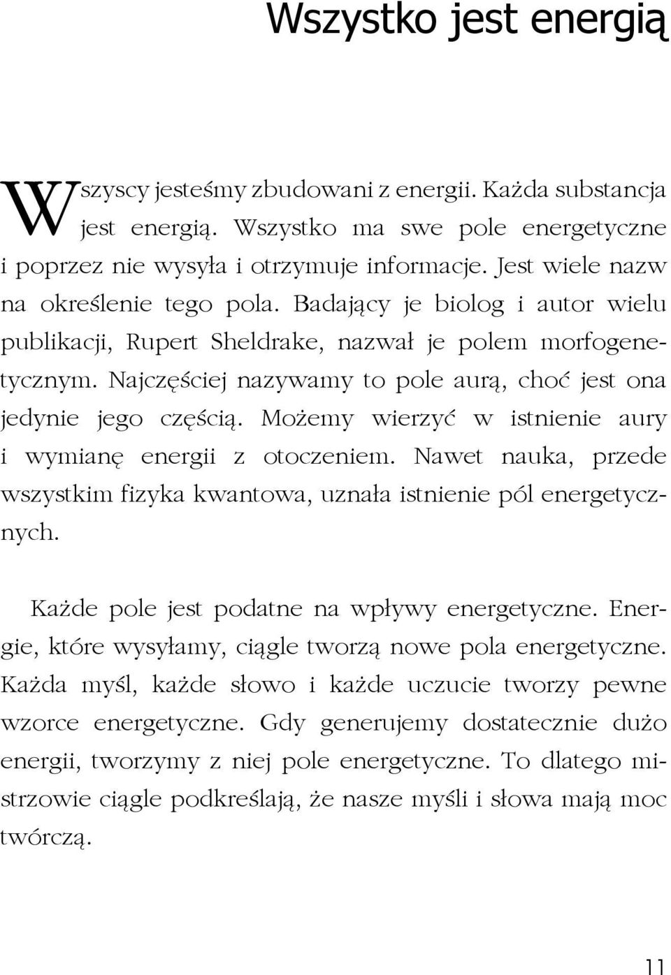 Najczęściej nazywamy to pole aurą, choć jest ona jedynie jego częścią. Możemy wierzyć w istnienie aury i wymianę energii z otoczeniem.