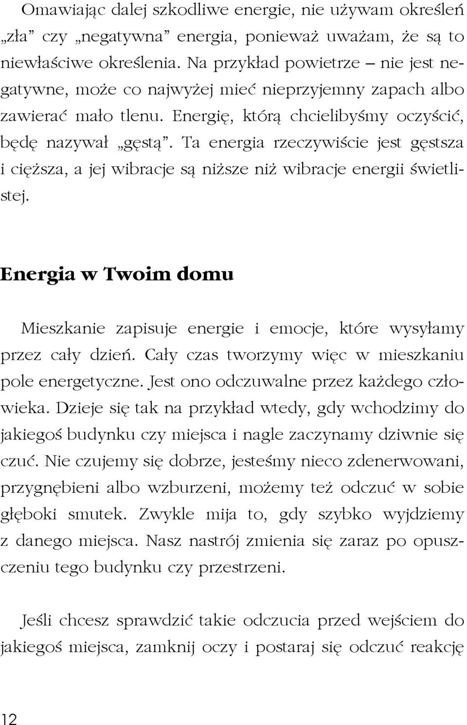 Ta energia rzeczywiście jest gęstsza i cięższa, a jej wibracje są niższe niż wibracje energii świetlistej. Energia w Twoim domu Mieszkanie zapisuje energie i emocje, które wysyłamy przez cały dzień.