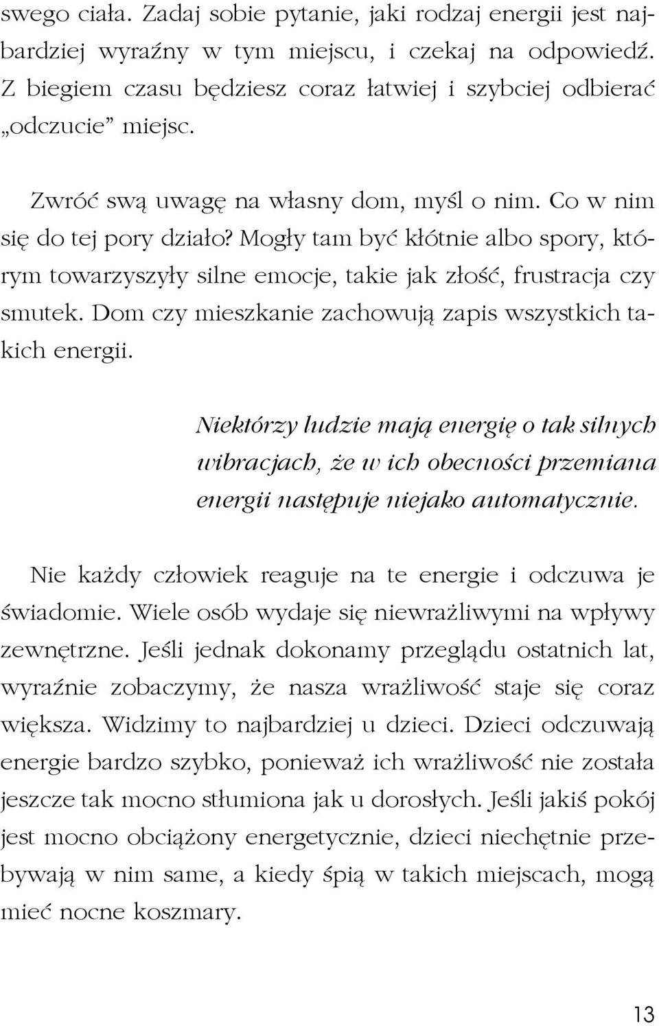 Dom czy mieszkanie zachowują zapis wszystkich takich energii. Niektórzy ludzie mają energię o tak silnych wibracjach, że w ich obecności przemiana energii następuje niejako automatycznie.