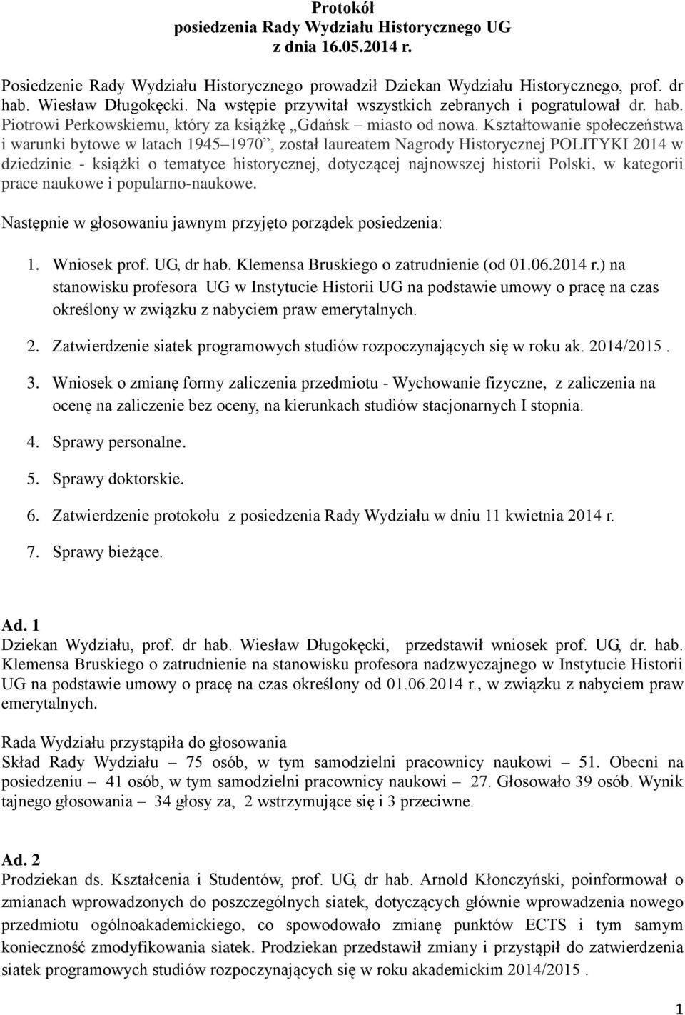 Kształtowanie społeczeństwa i warunki bytowe w latach 1945 1970, został laureatem Nagrody Historycznej POLITYKI 2014 w dziedzinie - książki o tematyce historycznej, dotyczącej najnowszej historii