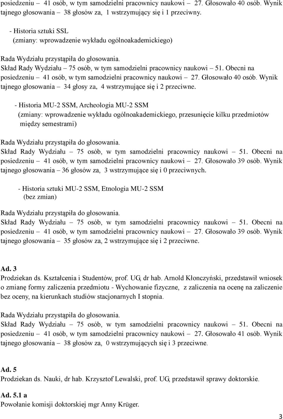 Wynik tajnego głosowania 34 głosy za, 4 wstrzymujące się i 2 przeciwne.