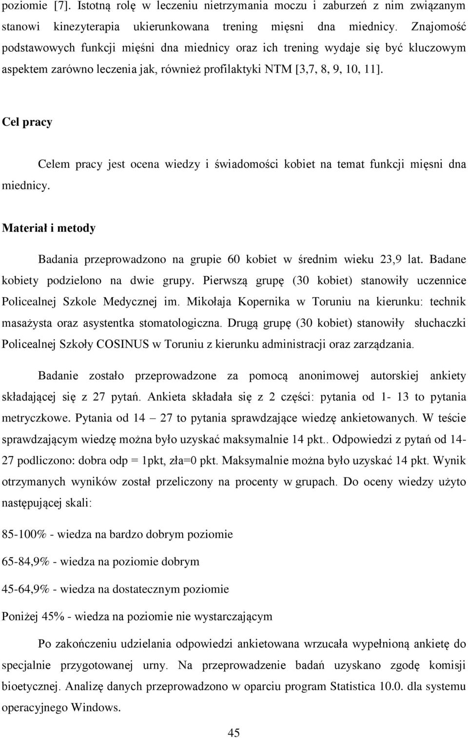 Celem pracy jest ocena wiedzy i świadomości kobiet na temat funkcji mięsni dna Materiał i metody Badania przeprowadzono na grupie 60 kobiet w średnim wieku 23,9 lat.