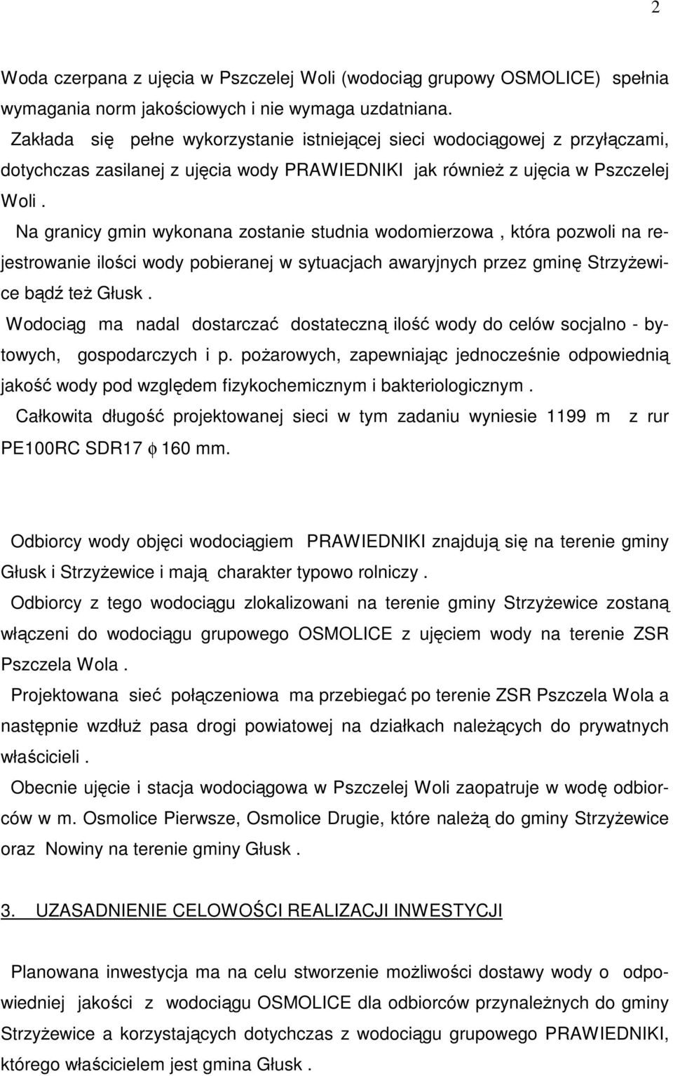 Na granicy gmin wykonana zostanie studnia wodomierzowa, która pozwoli na rejestrowanie ilości wody pobieranej w sytuacjach awaryjnych przez gminę StrzyŜewice bądź teŝ Głusk.