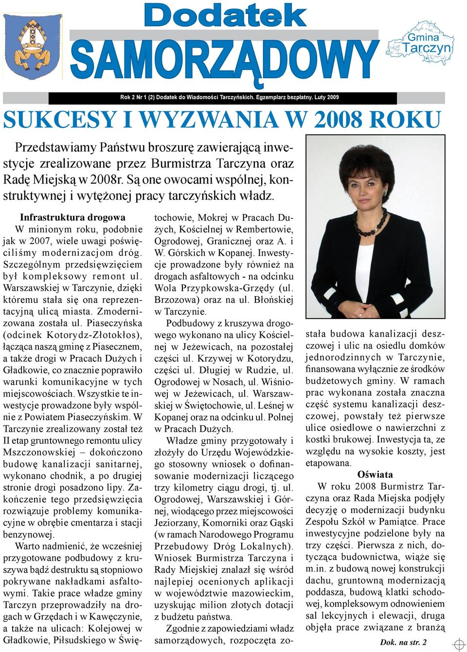 Są one owocami wspólnej, konstruktywnej i wytężonej pracy tarczyńskich władz. Infrastruktura drogowa W minionym roku, podobnie jak w 2007, wiele uwagi poświęciliśmy modernizacjom dróg.