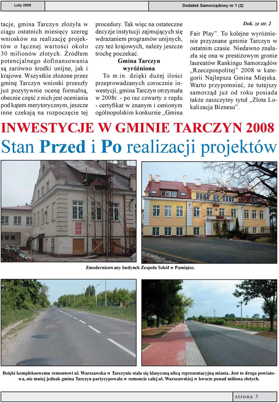 Wszystkie złożone przez gminę Tarczyn wnioski przeszły już pozytywnie ocenę formalną, obecnie część z nich jest oceniania pod kątem merytorycznym, jeszcze inne czekają na rozpoczęcie tej procedury.