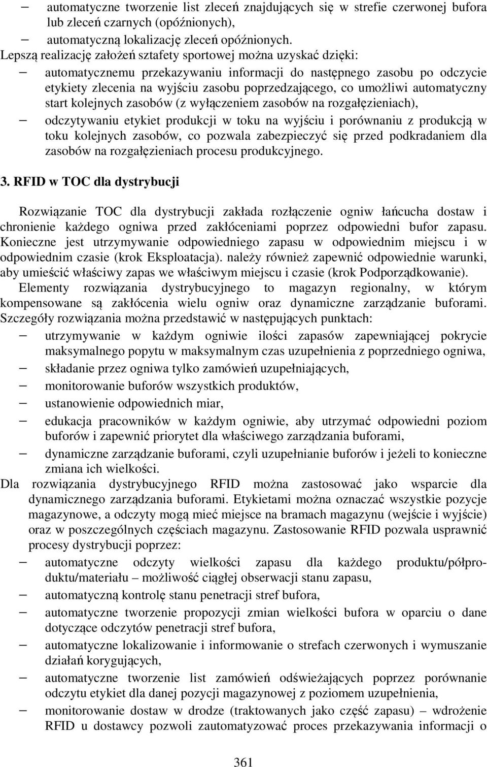 umożliwi automatyczny start kolejnych zasobów (z wyłączeniem zasobów na rozgałęzieniach), odczytywaniu etykiet produkcji w toku na wyjściu i porównaniu z produkcją w toku kolejnych zasobów, co