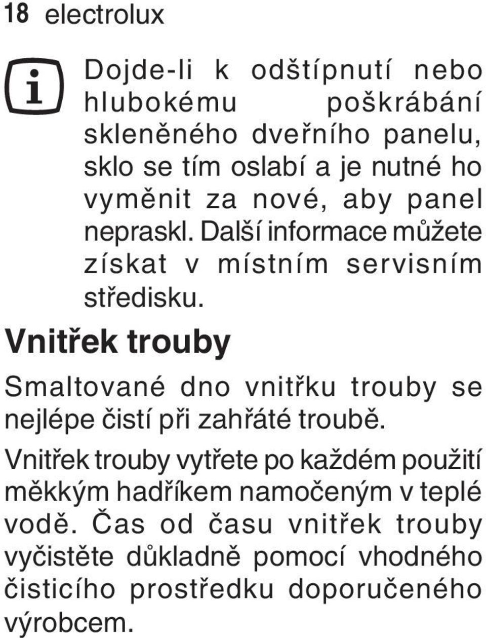 Vnitřek trouby Smaltované dno vnitřku trouby se nejlépe čistí při zahřáté troubě.