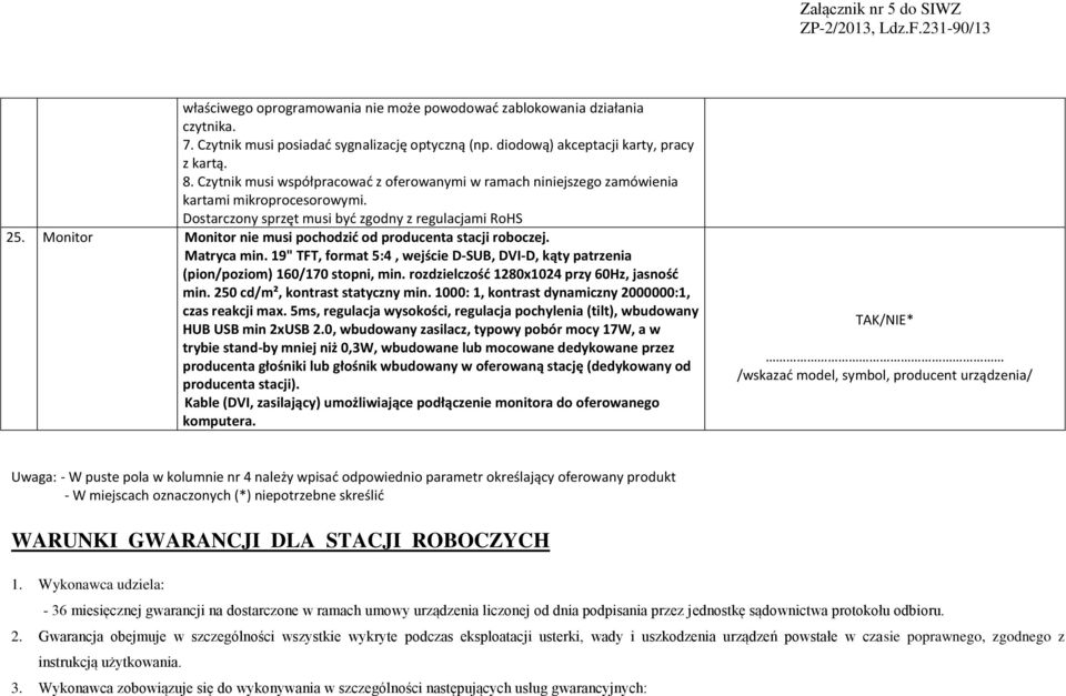 Monitor Monitor nie musi pochodzić od producenta stacji roboczej. Matryca min. 19" TFT, format 5:4, wejście D-SUB, DVI-D, kąty patrzenia (pion/poziom) 160/170 stopni, min.