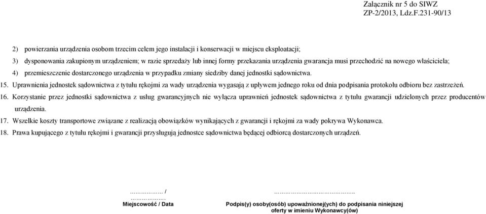 Uprawnienia jednostek sądownictwa z tytułu rękojmi za wady urządzenia wygasają z upływem jednego roku od dnia podpisania protokołu odbioru bez zastrzeżeń. 16.