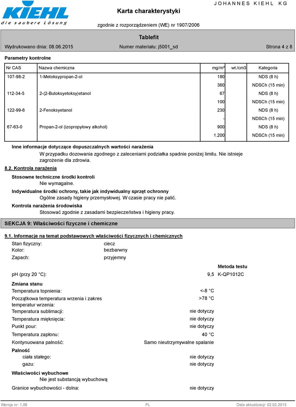 min) 67-63-0 Propan-2-ol (izopropylowy alkohol) 900 NDS (8 h) Inne informacje dotyczące dopuszczalnych wartości narażenia 8.2. Kontrola narażenia W przypadku dozowania zgodnego z zaleceniami podziałka spadnie poniżej limitu.