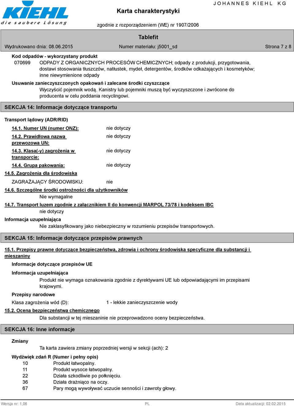 Kanistry lub pojemniki muszą być wyczyszczone i zwrócone do producenta w celu poddania recyclingowi. SEKCJA 14: Informacje dotyczące transportu Transport lądowy (ADR/RID) 14.1. Numer UN (numer ONZ): 14.