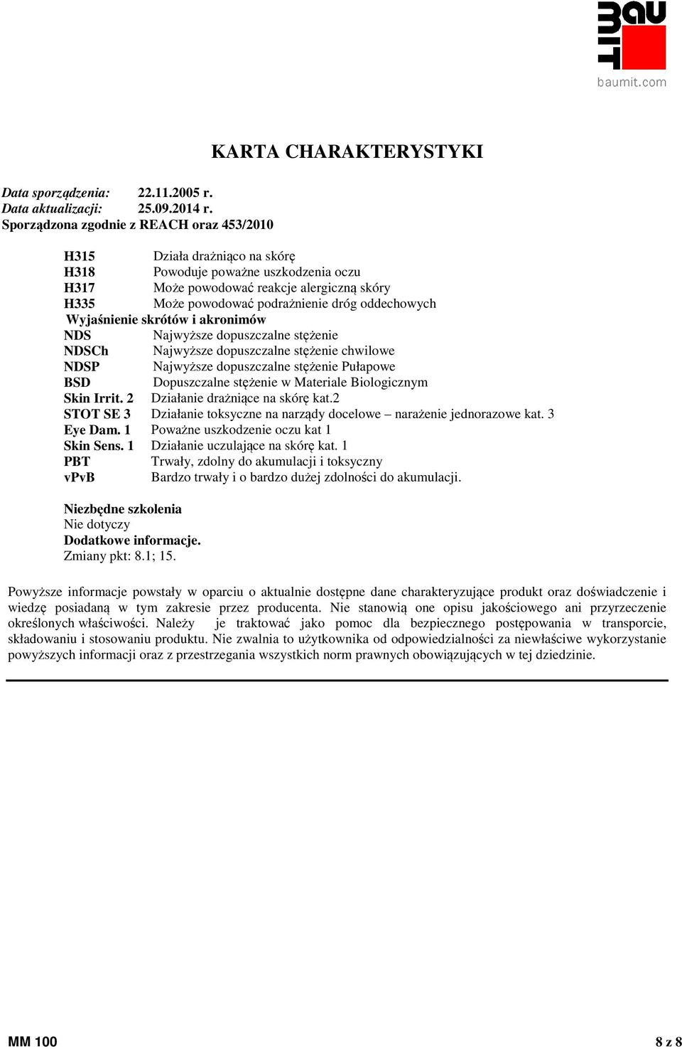 2 Działanie drażniące na skórę kat.2 STOT SE 3 Działanie toksyczne na narządy docelowe narażenie jednorazowe kat. 3 Eye Dam. 1 Poważne uszkodzenie oczu kat 1 Skin Sens.