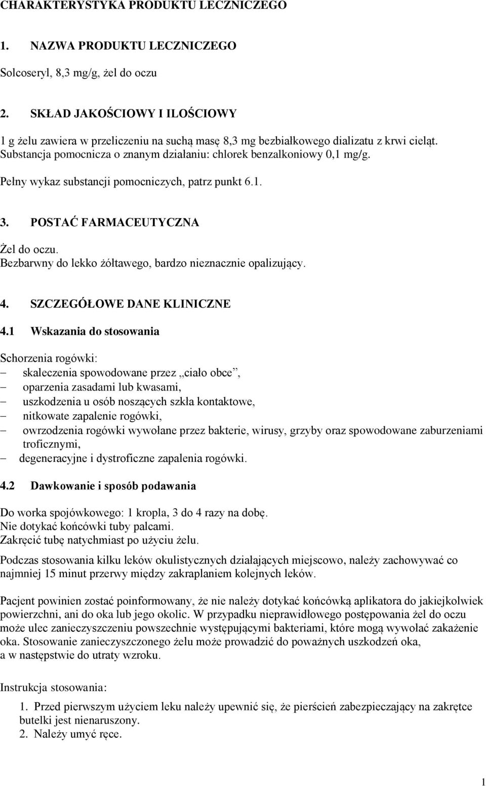 Pełny wykaz substancji pomocniczych, patrz punkt 6.1. 3. POSTAĆ FARMACEUTYCZNA Żel do oczu. Bezbarwny do lekko żółtawego, bardzo nieznacznie opalizujący. 4. SZCZEGÓŁOWE DANE KLINICZNE 4.