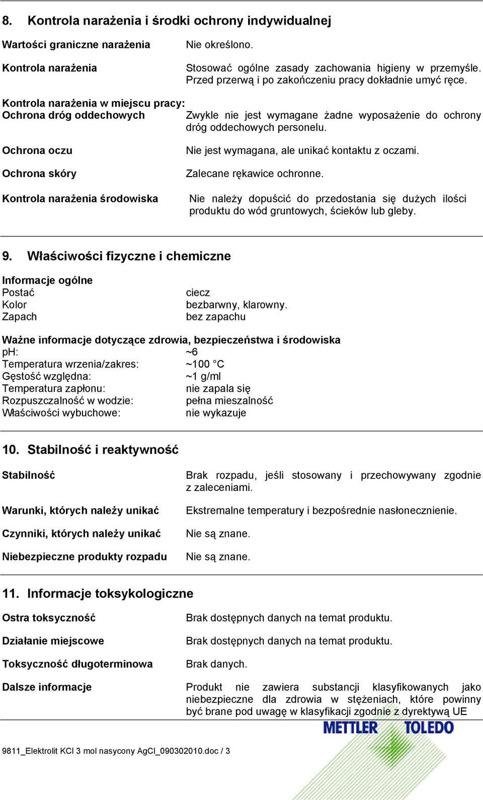 Ochrona oczu Ochrona skóry Kontrola narażenia środowiska Nie jest wymagana, ale unikać kontaktu z oczami. Zalecane rękawice ochronne.