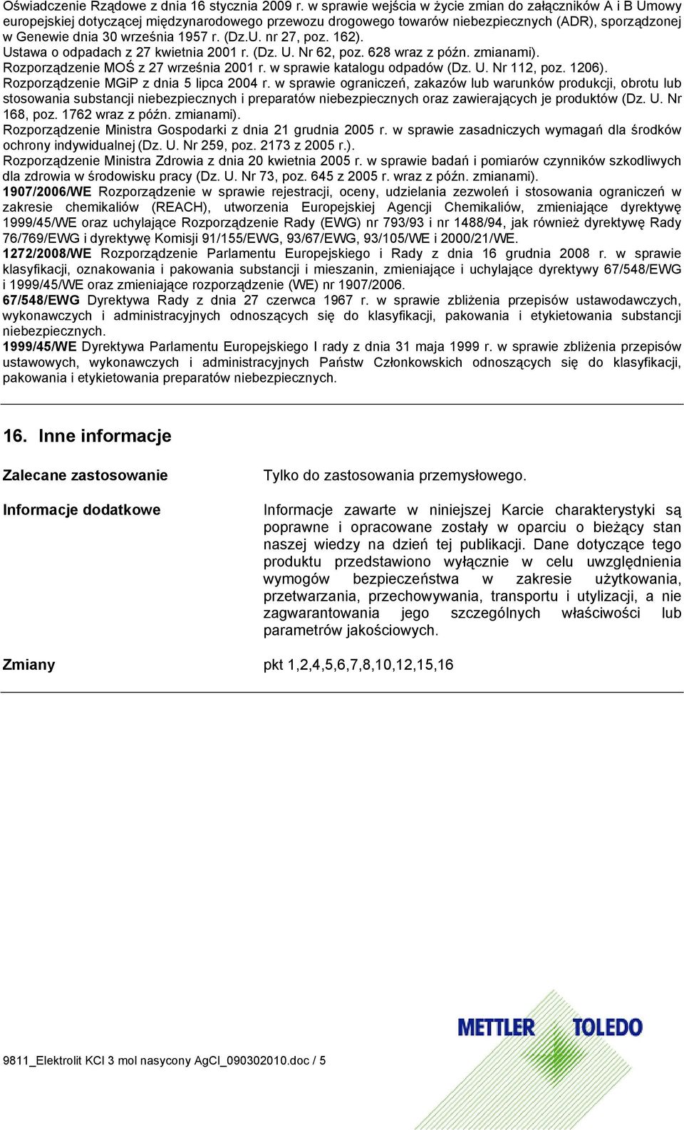 (Dz.U. nr 27, poz. 162). Ustawa o odpadach z 27 kwietnia 2001 r. (Dz. U. Nr 62, poz. 628 wraz z późn. zmianami). Rozporządzenie MOŚ z 27 września 2001 r. w sprawie katalogu odpadów (Dz. U. Nr 112, poz.