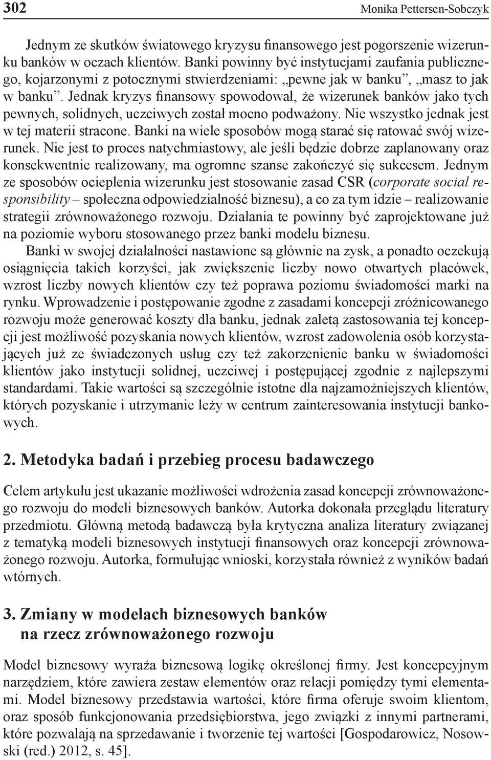 Jednak kryzys finansowy spowodował, że wizerunek banków jako tych pewnych, solidnych, uczciwych został mocno podważony. Nie wszystko jednak jest w tej materii stracone.