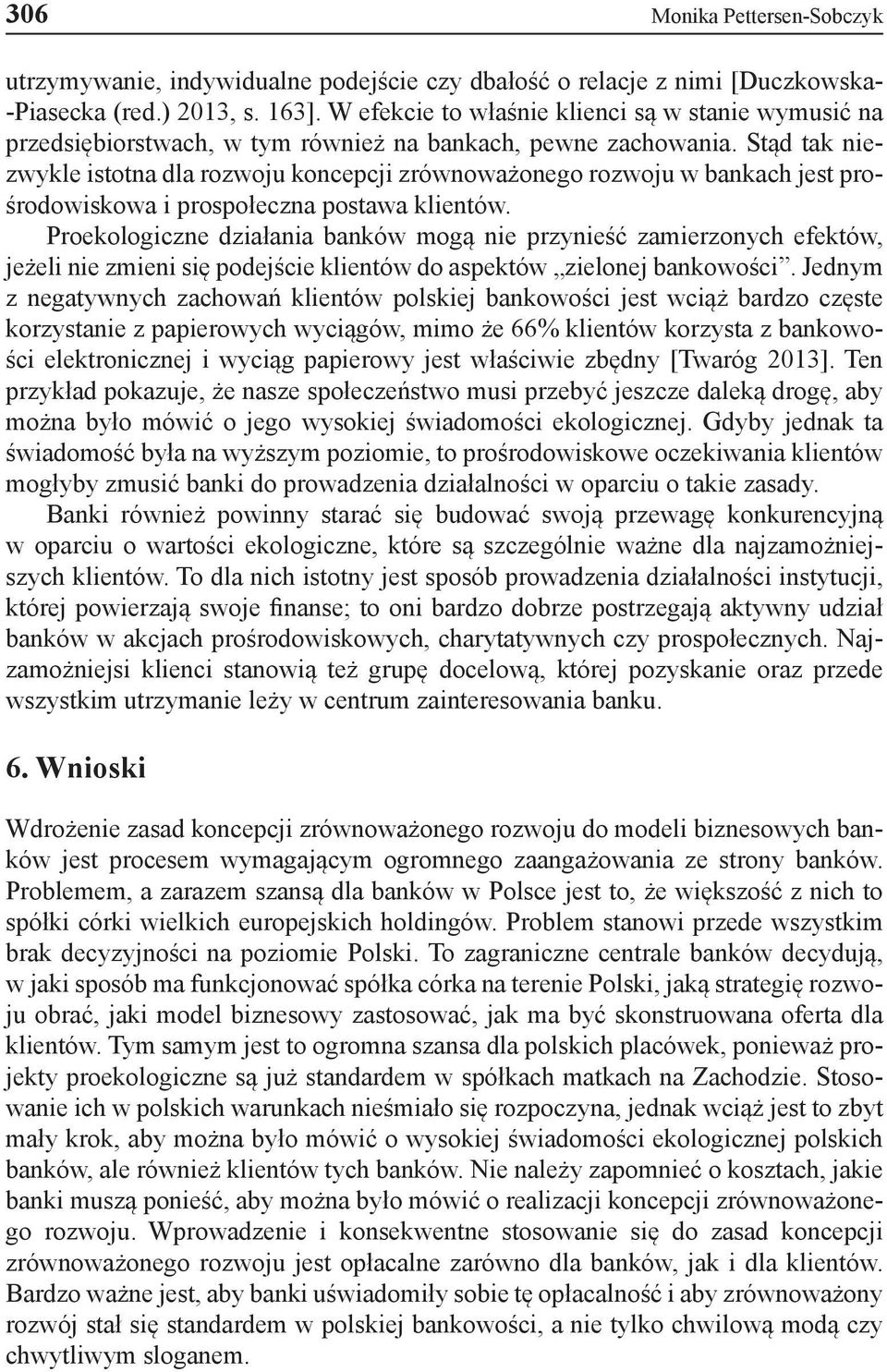 Stąd tak niezwykle istotna dla rozwoju koncepcji zrównoważonego rozwoju w bankach jest prośrodowiskowa i prospołeczna postawa klientów.