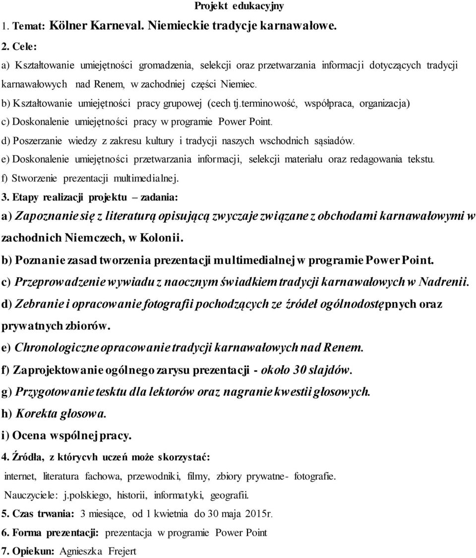 b) Kształtowanie umiejętności pracy grupowej (cech tj.terminowość, współpraca, organizacja) c) Doskonalenie umiejętności pracy w programie Power Point.