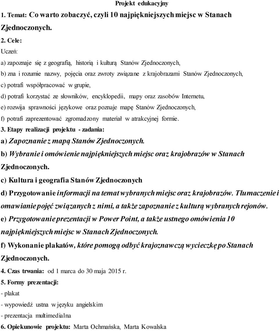 grupie, d) potrafi korzystać ze słowników, encyklopedii, mapy oraz zasobów Internetu, e) rozwija sprawności językowe oraz poznaje mapę Stanów Zjednoczonych, f) potrafi zaprezentować zgromadzony