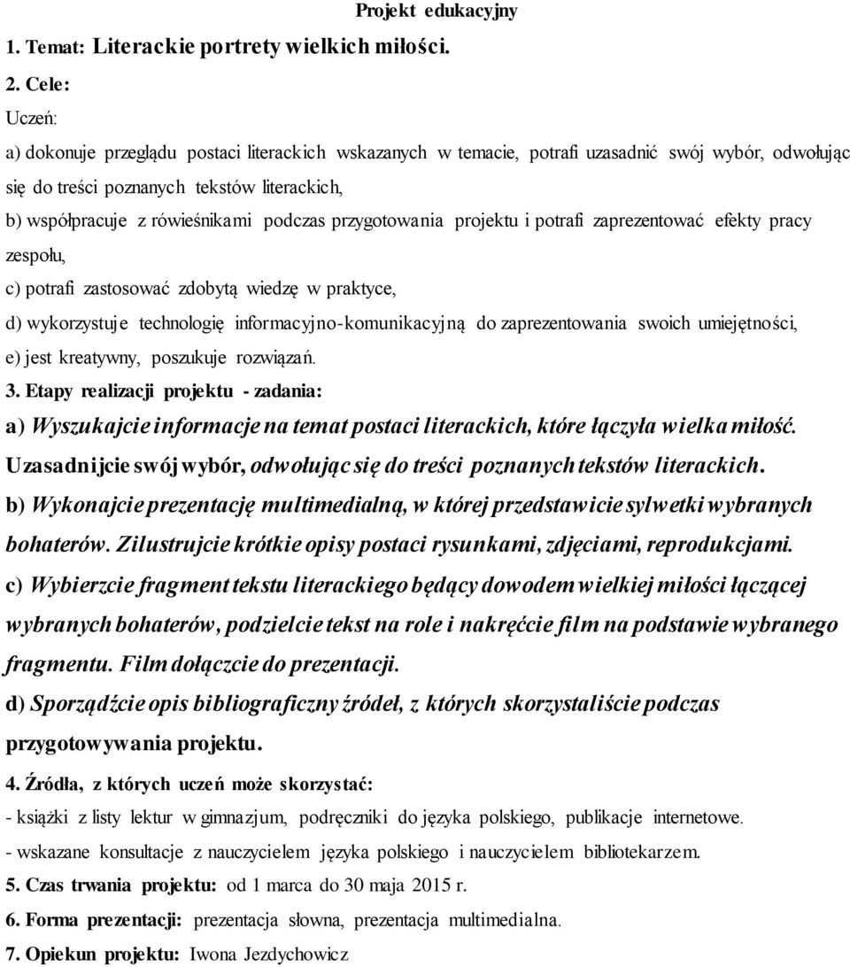 przygotowania projektu i potrafi zaprezentować efekty pracy zespołu, c) potrafi zastosować zdobytą wiedzę w praktyce, d) wykorzystuje technologię informacyjno-komunikacyjną do zaprezentowania swoich