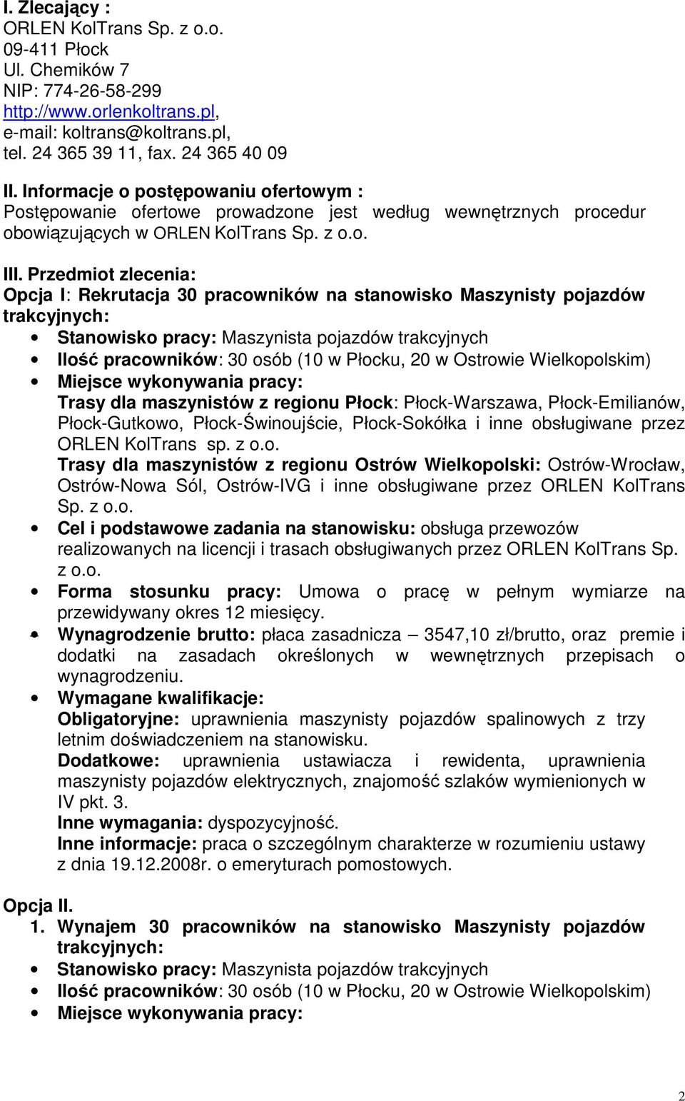 Przedmiot zlecenia: Opcja I: Rekrutacja 30 pracowników na stanowisko Maszynisty pojazdów trakcyjnych: Stanowisko pracy: Maszynista pojazdów trakcyjnych Ilość pracowników: 30 osób (10 w Płocku, 20 w