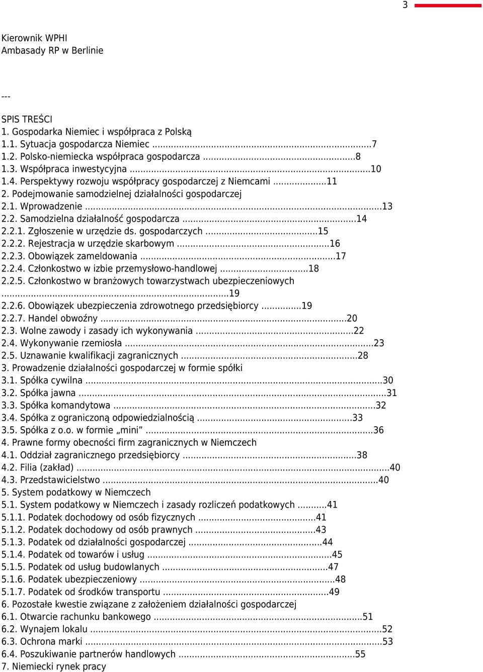 gospodarczych...15 2.2.2. Rejestracja w urzędzie skarbowym...16 2.2.3. Obowiązek zameldowania...17 2.2.4. Członkostwo w izbie przemysłowo-handlowej...18 2.2.5. Członkostwo w branżowych towarzystwach ubezpieczeniowych.