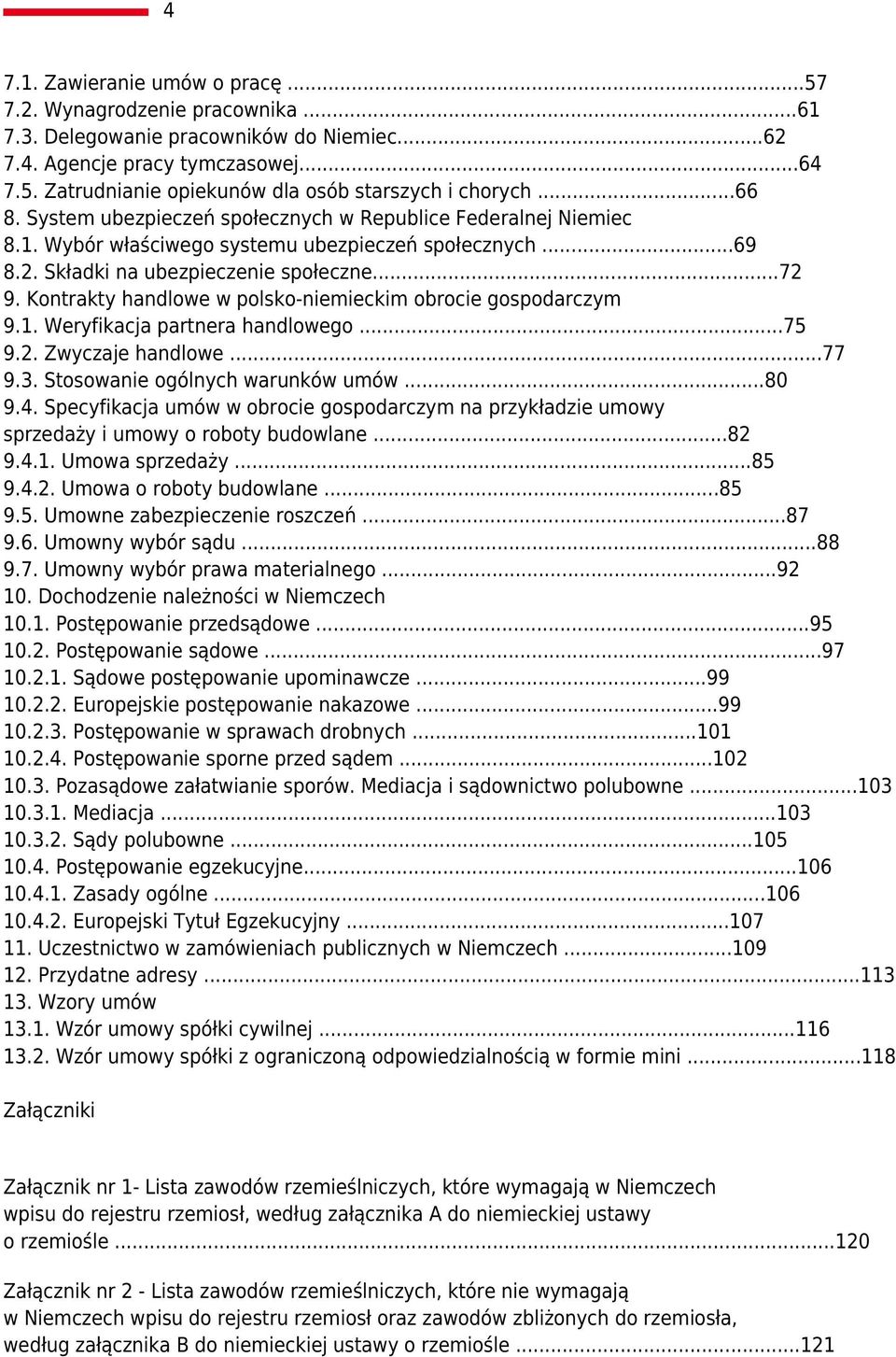 Kontrakty handlowe w polsko-niemieckim obrocie gospodarczym 9.1. Weryfikacja partnera handlowego...75 9.2. Zwyczaje handlowe...77 9.3. Stosowanie ogólnych warunków umów...80 9.4.