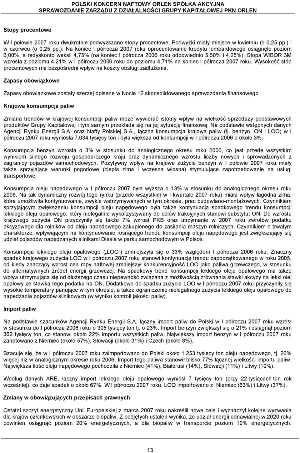 Na koniec I półrocza 2007 roku oprocentowanie kredytu lombardowego osiągnęło poziom 6,00%, a redyskonto weksli 4,75% (na koniec I półrocza 2006 roku odpowiednio 5,50% i 4,25%).