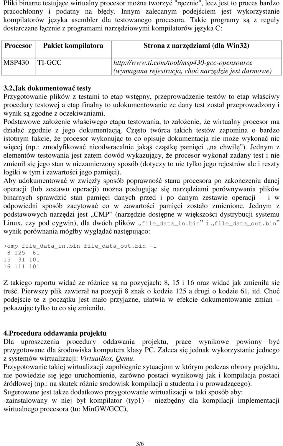 Takie programy są z reguły dostarczane łącznie z programami narzędziowymi kompilatorów języka C: Procesor Pakiet kompilatora Strona z narzędziami (dla Win32) MSP430 TI-GCC http://www.ti.